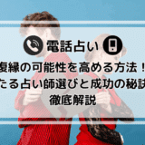電話占いで復縁の可能性を高める方法!当たる占い師選びと成功の秘訣を徹底解説